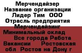 Мерчендайзер › Название организации ­ Лидер Тим, ООО › Отрасль предприятия ­ Мерчендайзинг › Минимальный оклад ­ 6 000 - Все города Работа » Вакансии   . Ростовская обл.,Ростов-на-Дону г.